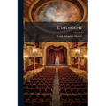 L'indigent: Drame: En Quatre Actes, En Prose