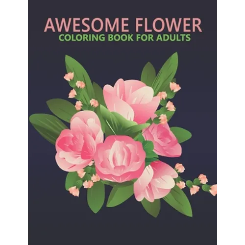 Awesome flower coloring book for adults: An Adult Coloring Book With Stress-relif, Easy and Relaxing Coloring Pages.