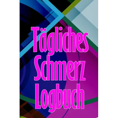 Tägliches Schmerz-Logbuch: Tagebuch zur Aufzeichnung von Datum, Energie, Aktivität, Schlaf, Schmerzniveau/ -bereich, Mahlzeiten