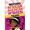 Inspiring Biographies of African American Women for Kids: The Incredible Stories of Black Women Who Changed the World
