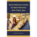 Quick Reference Guide for Band Directors Who Teach Jazz