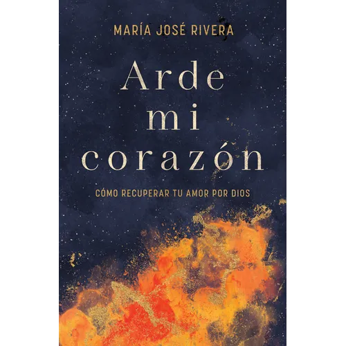 Arde Mi Corazón: Cómo Recuperar Tu Amor Por Dios