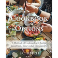 A Cookbook with Options: 3 Methods of Cooking Each Recipe Stove/Oven, Slow Cooker or Instant Pot
