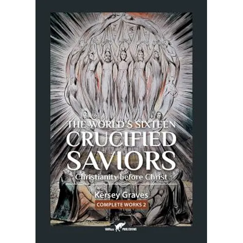 The World's Sixteen Crucified Saviors: or Christianity before Christ
