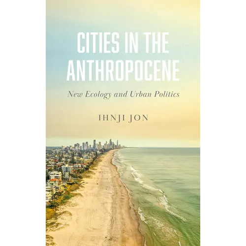 Cities in the Anthropocene: New Ecology and Urban Politics
