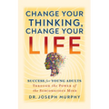 Change Your Thinking, Change Your Life: Success for Young Adults Through the Power of the Subconscious Mind