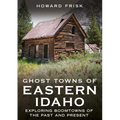 Ghost Towns of Eastern Idaho: Exploring Boomtowns of the Past and Present