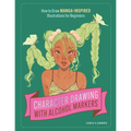 Character Drawing with Alcohol Markers: How to Draw Manga-Inspired Illustrations for Beginners