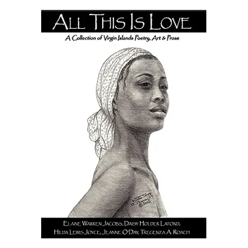 All This Is Love: A Collection of Virgin Islands Poetry, Art & Prose