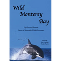 Wild Monterey Bay: Up Close and Personal Stories of Memorable Wildlife Encounters: Up Close and Personal Memorable Wildlife Encounters