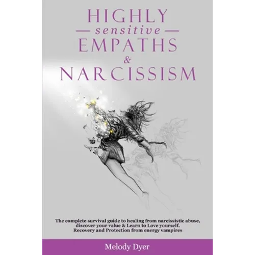 Highly Sensitive Empaths & Narcissism: The complete survival guide to healing from narcissistic abuse, discover your value & Learn to Love yourself. R