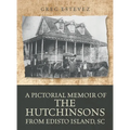 A Pictorial Memoir of The Hutchinsons from Edisto Island, SC