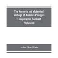 The Hermetic and alchemical writings of Aureolus Philippus Theophrastus Bombast, of Hohenheim, called Paracelsus the Great (Volume II) Hermetic Medici