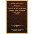 Diseases Of The Gall-Bladder And Bile Ducts, Including Gall-Stones (1900)