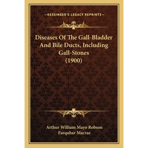Diseases Of The Gall-Bladder And Bile Ducts, Including Gall-Stones (1900)
