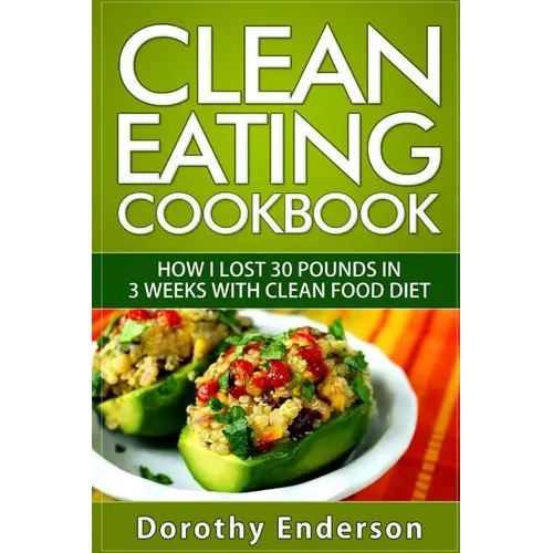 Clean Eating Cookbook: How I Lost 30 Pounds in 3 Weeks with Clean Food Diet