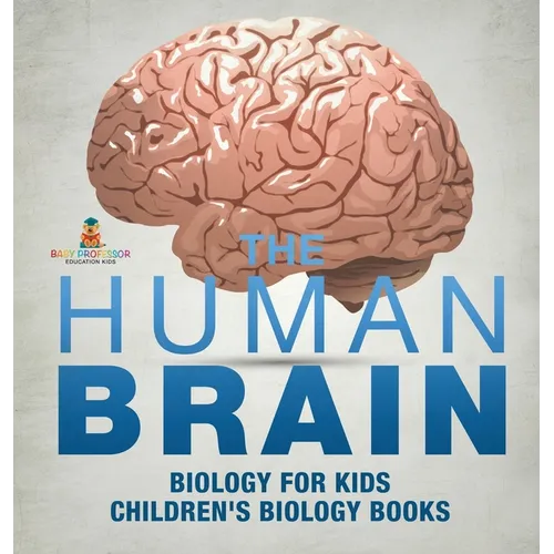 The Human Brain - Biology for Kids Children's Biology Books