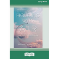 Holding Onto Air: The Art and Science of Building a Resilient Spirit (16pt Large Print Edition)