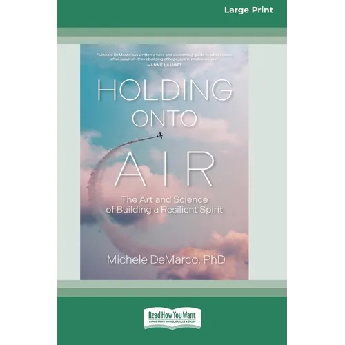 Holding Onto Air: The Art and Science of Building a Resilient Spirit (16pt Large Print Edition)