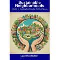 Sustainable Neighborhoods: A Guide to Creating Eco-Friendly, Resilient Spaces
