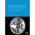 Roman Birmingham 5: Metchley Roman Fort, Birmingham: Excavations in the fort interior and defences 2003-2004, 2010 and 2017-2019