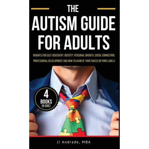 The Autism Guide for Adults: Insights for Self-Discovery, Identity, Personal Growth, Social Connection, Professional Development and How to Achieve Yo