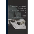 Edmund Husserls Ethische Untersuchungen: Dargestellt Anhand Seiner Vorlesungsmanuskripte. --