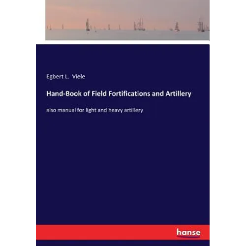 Hand-Book of Field Fortifications and Artillery: also manual for light and heavy artillery