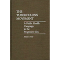 The Tuberculosis Movement: A Public Health Campaign in the Progressive Era