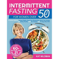 Intermittent Fasting Bible for Women over 50: A Perfect Guide to Losing Weight, Reset Your Metabolism, Boost Your Energy and Eating Healthy with 60+ R