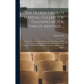The Oldest Church Manual, Called The Teaching of the Twelve Apostles ...: The Didache and Kindred Documents in The Original, With Translations and Dis