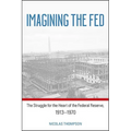Imagining the Fed: The Struggle for the Heart of the Federal Reserve, 1913-1970