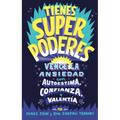 Tienes Superpoderes: Vence La Ansiedad Con Autoestima, Confianza Y Valentía / Superpowered: Transform Anxiety Into Courage, Confidence, and Resilience