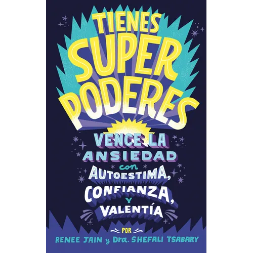 Tienes Superpoderes: Vence La Ansiedad Con Autoestima, Confianza Y Valentía / Superpowered: Transform Anxiety Into Courage, Confidence, and Resilience