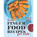 Yummy Finger Food Recipes for Kids: Easy Finger Food Snacks Every Kid Will Enjoy