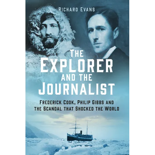 The Explorer and the Journalist: The Extraordinary Story of Frederick Cook and Philip Gibbs