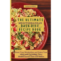 The Ultimate Mediterranean Dash Diet Recipe Book: Boost Your Metabolism and Enjoy Your Meals with Incredibly Tasty Mediterranean Dash Diet Dishes