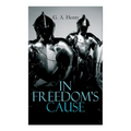 In Freedom's Cause: Wars of Scottish Independence - Historical Novel (A Tale of Wallace and Bruce)