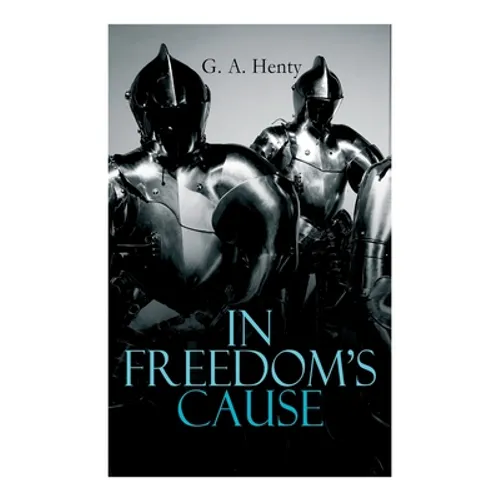 In Freedom's Cause: Wars of Scottish Independence - Historical Novel (A Tale of Wallace and Bruce)