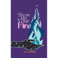 Show Us Your Fire