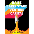 Raise Early Stage Venture Capital: The First Guide to Startup Fundraising for Women and Minority Founders