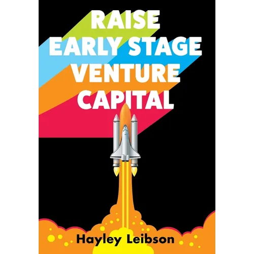 Raise Early Stage Venture Capital: The First Guide to Startup Fundraising for Women and Minority Founders