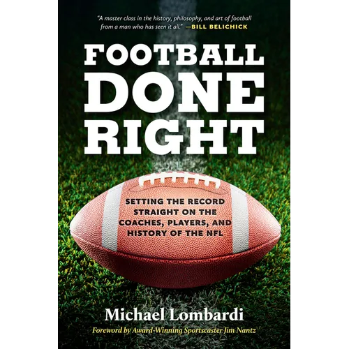 Football Done Right: Setting the Record Straight on the Coaches, Players, and History of the NFL