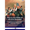 Recollections of an Old Soldier: Autobiography of Captain David Perry, a Soldier of the United States' War of Independence (American Revolutionary War