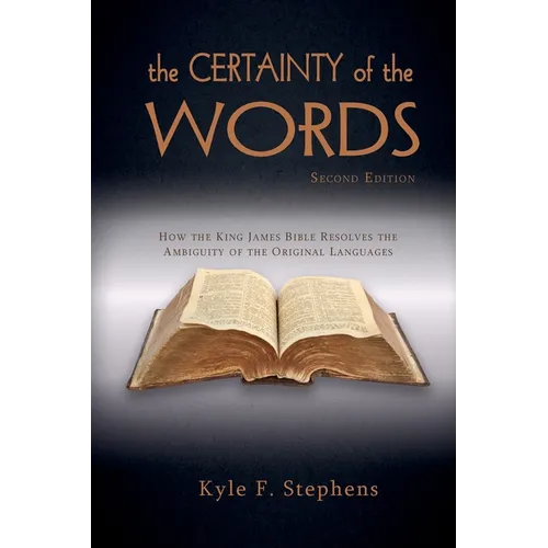 The Certainty of Words (Second Edition): How the King James Bible resolves the ambiguity of the original languages