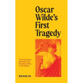 Oscar Wilde's First Tragedy: The Composition, Production, and Reception of Vera; or, The Nihilists