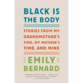 Black Is the Body: Stories from My Grandmother's Time, My Mother's Time, and Mine