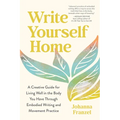 Write Yourself Home: A Creative Guide for Living Well in the Body You Have Through Embodied Writing and Movement Practice