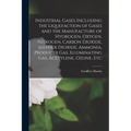 Industrial Gases Including the Liquefaction of Gases and the Manufacture of Hydrogen, Oxygen, Nitrogen, Carbon Dioxide, Sulpher Dioxide, Ammonia, Prod