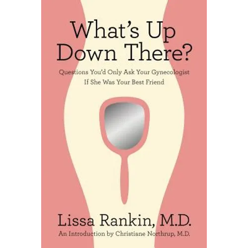 What's Up Down There?: Questions You'd Only Ask Your Gynecologist If She Was Your Best Friend